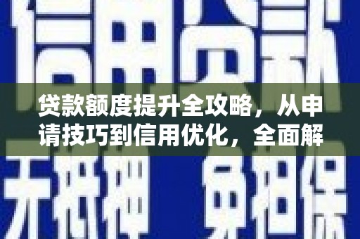 璧山贷款额度提升全攻略，从申请技巧到信用优化，全面解析