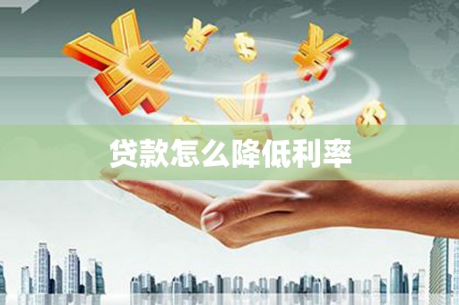 璧山贷款怎么降低利率