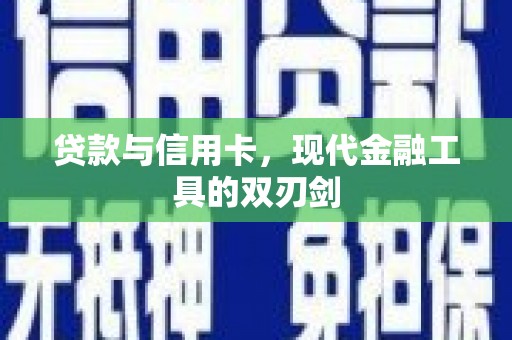璧山贷款与信用卡，现代金融工具的双刃剑