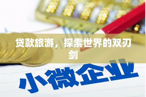 璧山贷款旅游，探索世界的双刃剑