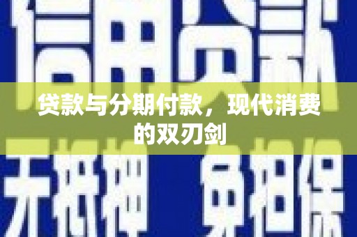 璧山贷款与分期付款，现代消费的双刃剑