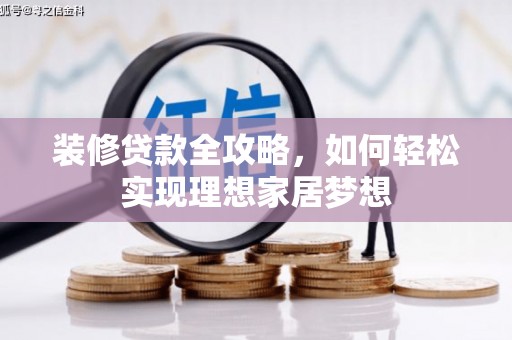璧山装修贷款全攻略，如何轻松实现理想家居梦想
