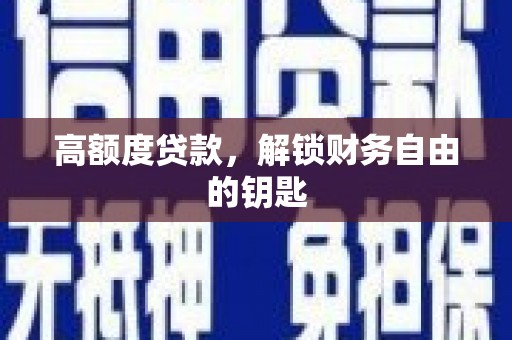璧山高额度贷款，解锁财务自由的钥匙