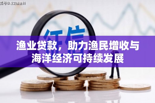 璧山渔业贷款，助力渔民增收与海洋经济可持续发展