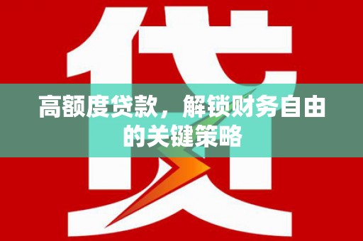 璧山高额度贷款，解锁财务自由的关键策略