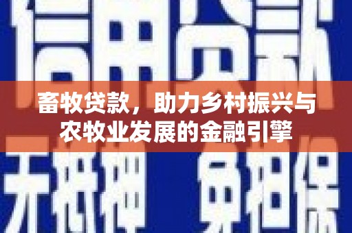 璧山畜牧贷款，助力乡村振兴与农牧业发展的金融引擎