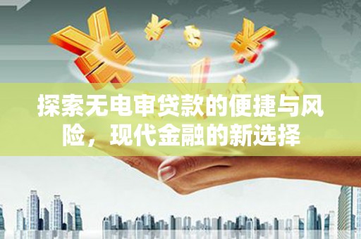 璧山探索无电审贷款的便捷与风险，现代金融的新选择