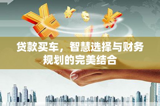 璧山贷款买车，智慧选择与财务规划的完美结合