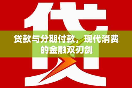 璧山贷款与分期付款，现代消费的金融双刃剑