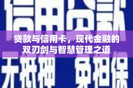 璧山贷款与信用卡，现代金融的双刃剑与智慧管理之道