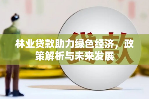 璧山林业贷款助力绿色经济，政策解析与未来发展