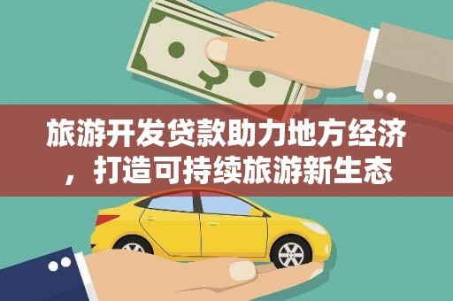 璧山旅游开发贷款助力地方经济，打造可持续旅游新生态