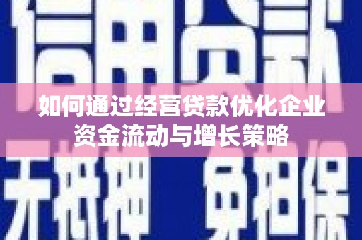 璧山如何通过经营贷款优化企业资金流动与增长策略