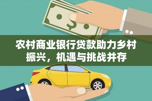璧山农村商业银行贷款助力乡村振兴，机遇与挑战并存