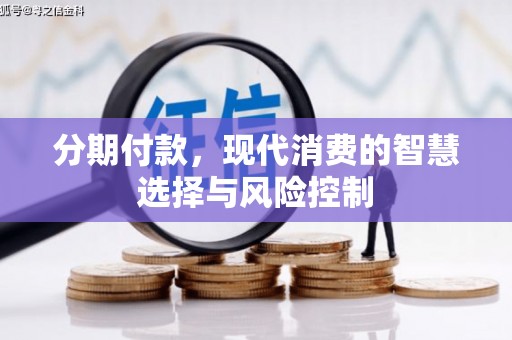 璧山分期付款，现代消费的智慧选择与风险控制