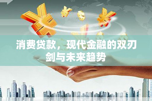 璧山消费贷款，现代金融的双刃剑与未来趋势