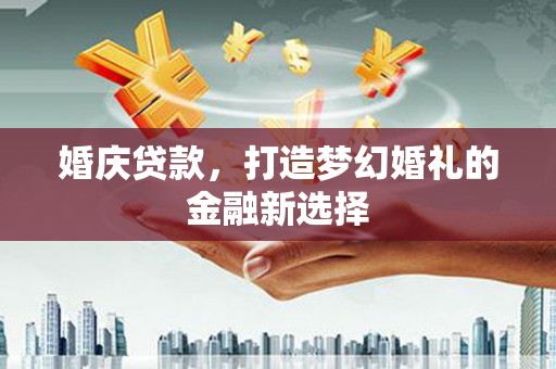 璧山婚庆贷款，打造梦幻婚礼的金融新选择
