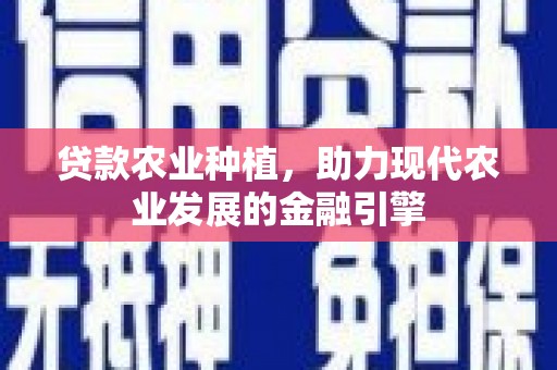 璧山贷款农业种植，助力现代农业发展的金融引擎