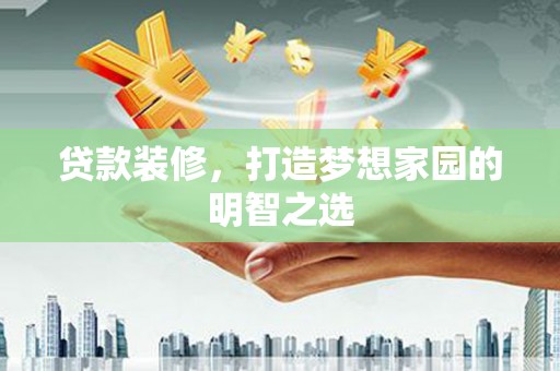 璧山贷款装修，打造梦想家园的明智之选