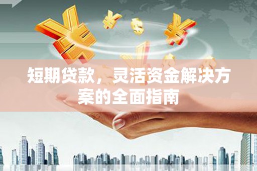 璧山短期贷款，灵活资金解决方案的全面指南
