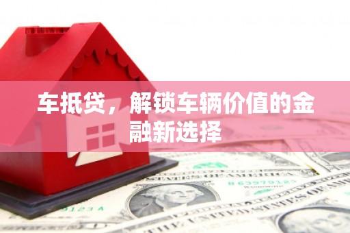璧山车抵贷，解锁车辆价值的金融新选择
