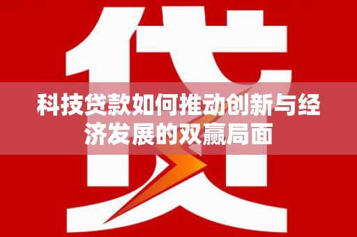 璧山科技贷款如何推动创新与经济发展的双赢局面