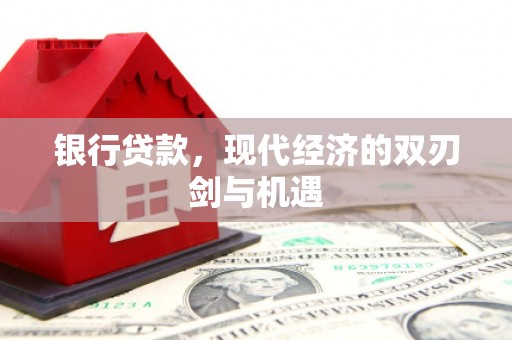 璧山银行贷款，现代经济的双刃剑与机遇