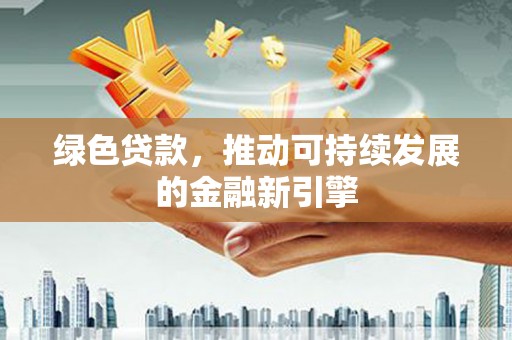 璧山绿色贷款，推动可持续发展的金融新引擎