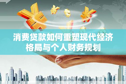 璧山消费贷款如何重塑现代经济格局与个人财务规划