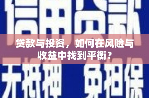 璧山贷款与投资，如何在风险与收益中找到平衡？