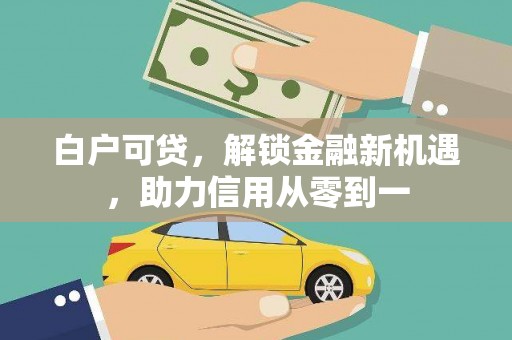 璧山白户可贷，解锁金融新机遇，助力信用从零到一