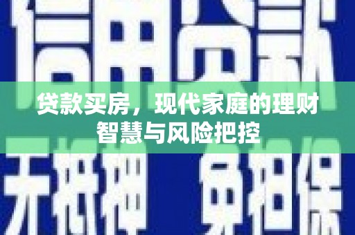 璧山贷款买房，现代家庭的理财智慧与风险把控