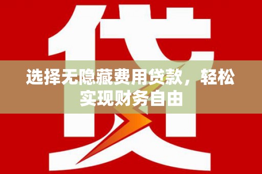 璧山选择无隐藏费用贷款，轻松实现财务自由
