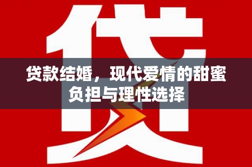璧山贷款结婚，现代爱情的甜蜜负担与理性选择