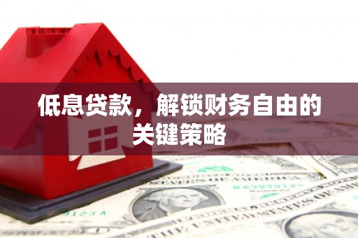 璧山低息贷款，解锁财务自由的关键策略