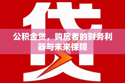 璧山公积金贷，购房者的财务利器与未来保障