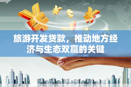 璧山旅游开发贷款，推动地方经济与生态双赢的关键