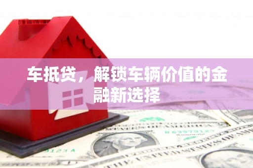 璧山车抵贷，解锁车辆价值的金融新选择