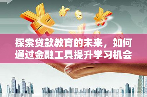 璧山探索贷款教育的未来，如何通过金融工具提升学习机会