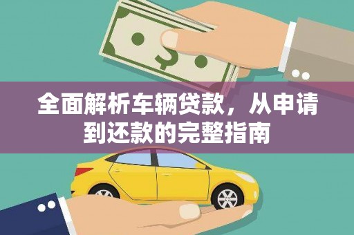 璧山全面解析车辆贷款，从申请到还款的完整指南