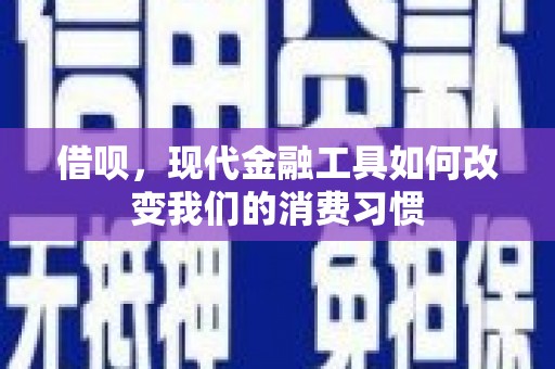 璧山借呗，现代金融工具如何改变我们的消费习惯