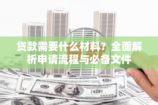 璧山贷款需要什么材料？全面解析申请流程与必备文件