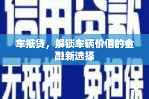 璧山车抵贷，解锁车辆价值的金融新选择