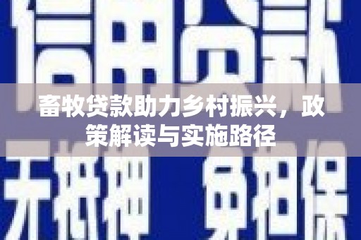 璧山畜牧贷款助力乡村振兴，政策解读与实施路径
