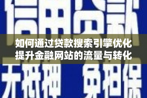 璧山如何通过贷款搜索引擎优化提升金融网站的流量与转化率