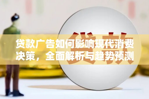 璧山贷款广告如何影响现代消费决策，全面解析与趋势预测