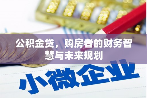 璧山公积金贷，购房者的财务智慧与未来规划
