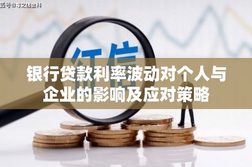 璧山银行贷款利率波动对个人与企业的影响及应对策略