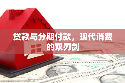 璧山贷款与分期付款，现代消费的双刃剑