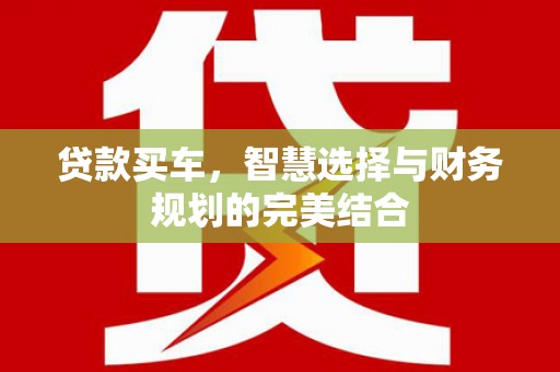 璧山贷款买车，智慧选择与财务规划的完美结合